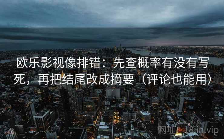 欧乐影视像排错：先查概率有没有写死，再把结尾改成摘要（评论也能用）