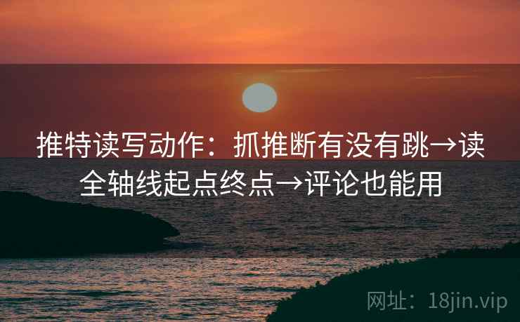 推特读写动作：抓推断有没有跳→读全轴线起点终点→评论也能用
