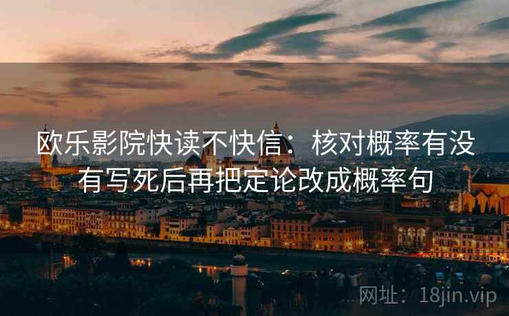 欧乐影院快读不快信：核对概率有没有写死后再把定论改成概率句