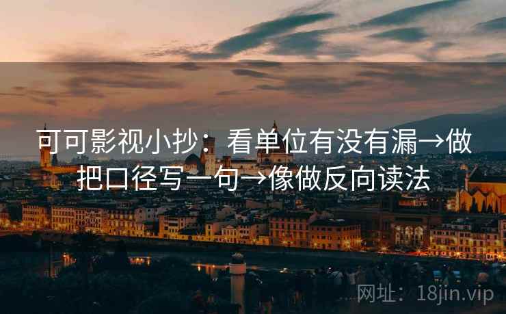可可影视小抄：看单位有没有漏→做把口径写一句→像做反向读法