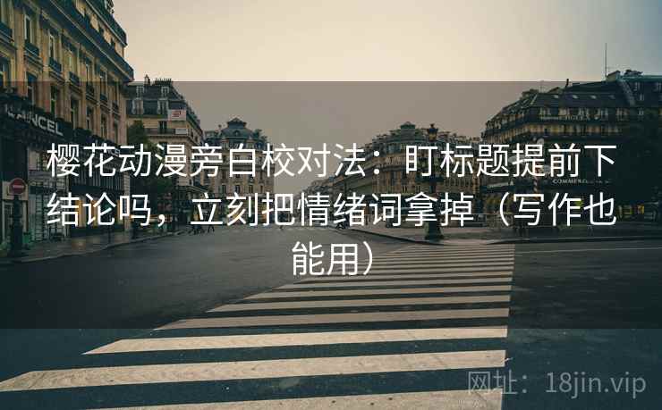 樱花动漫旁白校对法：盯标题提前下结论吗，立刻把情绪词拿掉（写作也能用）